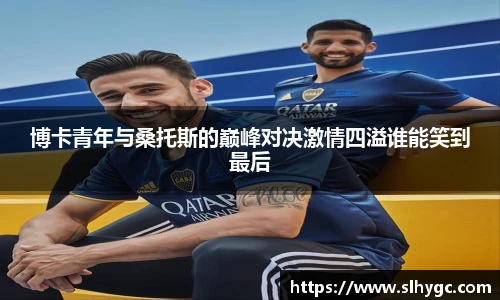 博卡青年与桑托斯的巅峰对决激情四溢谁能笑到最后